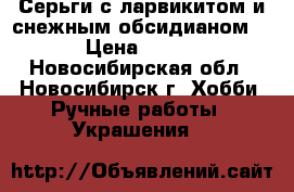 Серьги с ларвикитом и снежным обсидианом. › Цена ­ 200 - Новосибирская обл., Новосибирск г. Хобби. Ручные работы » Украшения   
